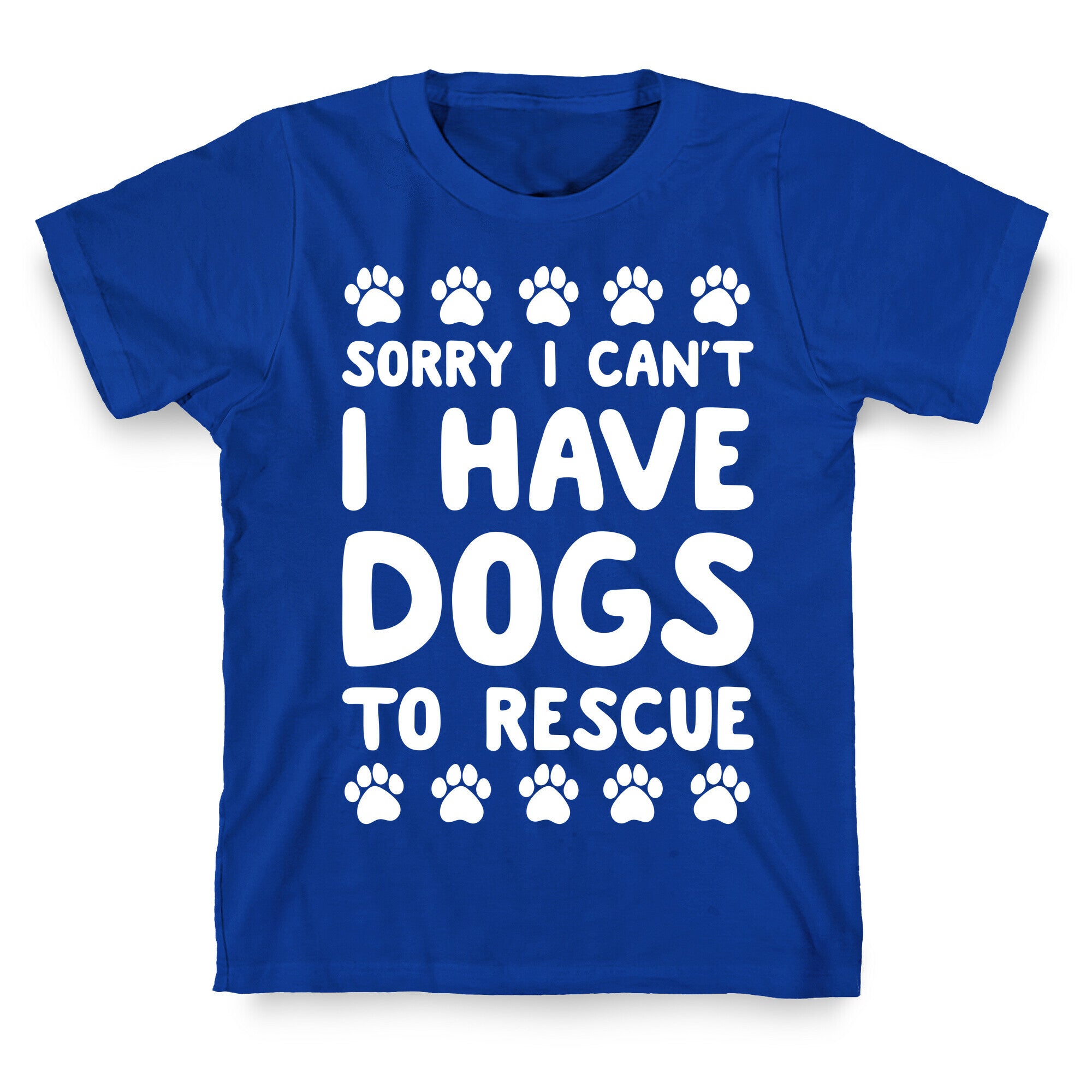 Sorry I Can't I Have Dogs To Rescue T-Shirt